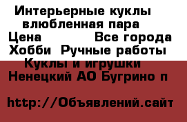 Интерьерные куклы  - влюбленная пара.  › Цена ­ 2 800 - Все города Хобби. Ручные работы » Куклы и игрушки   . Ненецкий АО,Бугрино п.